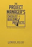 The Project Manager's Checklist for Building Projects: Delivery Strategies & Processes