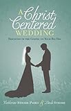A Christ-Centered Wedding: Rejoicing in the Gospel on Your Big Day by 