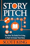 Story Pitch: The How To Guide For Using A Pitch To Create Your Story (Writer to Author Book 2)