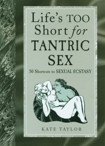 Download Life's Too Short for Tantric Sex: 50 Shortcuts to Sexual Ecstasy