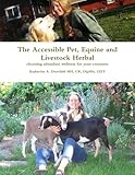 The Accessible Pet, Equine and Livestock Herbal: choosing abundant wellness for your creatures by Katherine A Drovdahl MH