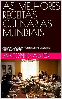 Livro AS MELHORES RECEITAS CULINARIAS MUNDIAIS: APRENDA DO ZERO,A FAZER RECEITAS DE VARIAS CULTURAS GLOBAIS