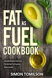 Fat As Fuel Cookbook: Simpe Recipes That Use Fat As Fuel To Improve Brain Health