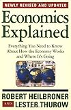 Economics Explained: Everything You Need to Know About How the Economy Works and Where It's Going, Robert L. Heilbroner, Lester Thurow, 0684846411