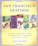 San Francisco Seafood: Savory Recipes from Everybody's Favorite Seafood City