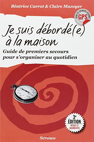 Je suis débordé(e) à la maison : Guide de premiers secours pour s'organiser au quotidien by Claire Mazoyer, Béatrice Carrot