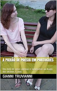 Livro A Paixão De Poesia Em Português: Um livro de meus poemas e fotografias ao longo dos últimos 5 anos