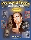 Saint Joseph of Wisconsin: The Heroic True Story of Senator Joseph McCarthy that Fake News & Fake Historians Don't Want You to Know