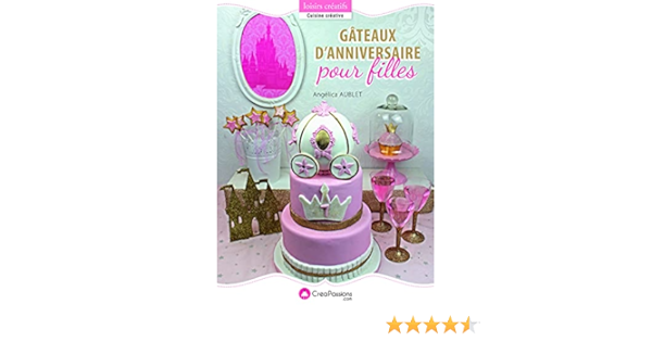 Gateaux D Anniversaire Pour Filles Creapassions Cuisine French Edition Aublet Angelica Amazon Com Books
