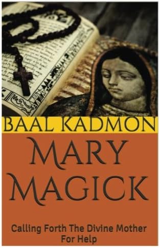 Mary Magick: Calling Forth The Divine Mother For Help (Magick Of The Saints)