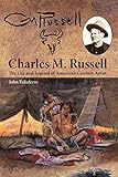 Charles M. Russell: The Life and Legend of America's Cowboy Artist by John Taliaferro