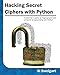 Hacking Secret Ciphers with Python: A beginner's guide to cryptography and computer programming with by Al Sweigart