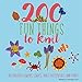 200 Fun Things to Knit: Decorative Flowers, Leaves, Bugs, Butterflies, and More! (Knit & Crochet) by 