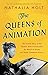 The Queens of Animation: The Untold Story of the Women Who Transformed the World of Disney and Made Cinematic History