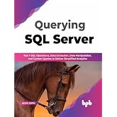 Querying SQL Server: Run T-SQL operations, data extraction, data manipulation, and custom queries to deliver simplified analytics (English Edition)