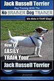 Jack Russell Terrier | Dog Training With The ~ No BRAINER Dog TRAINER | WE Make it THAT Easy! |: How To Easily Train Your Jack Russell Terrier (Jack Russell Terrier Training) by Mr Paul Allen Pearce