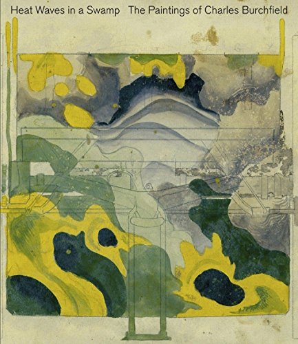 Heat Waves in a Swamp: The Paintings of Charles Burchfield Heat Waves in a Swamp: The Paintings of Charles Burchfield