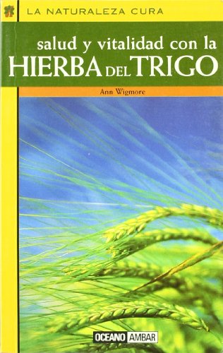 Salud y vitalidad con la hierba del trigo, by Ann Wigmore Salud y vitalidad con la hierba del trigo, by Ann Wigmore