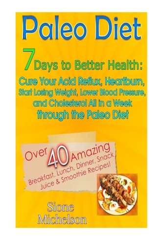 Paleo Diet 7 Days To Better Health Cure Your Acid Reflux paleo diet 7 days to better health cure your acid reflux heartburn start losing weight lower blood pressure and cholesterol all in a week through