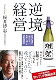 逆境経営―――山奥の地酒「獺祭」を世界に届ける逆転発想法