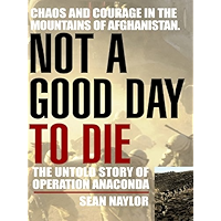 Not a Good Day to Die: The Untold Story of Operation Anaconda book cover