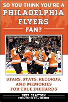 So You Think You're a Philadelphia Flyers Fan?: Stars, Stats, Records, and Memories for True Diehards (So You Think You're a Team Fan) So You Think You're a Philadelphia Flyers Fan?: Stars, Stats, Records, and Memories for True Diehards (So You Think You're a Team Fan)