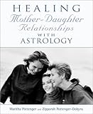 Healing Mother-Daughter Relationships with Astrology by Maritha Pottenger, Zip Dobyns