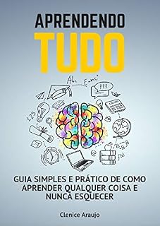 Livro Aprendendo Tudo: Guia Simples E Prático De Como Aprender Qualquer Coisa E Nunca Esquecer