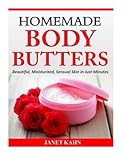 Homemade Body Butters: Beautiful, Moisturized, Sensual Skin in Just Minutes by Janet Kahn