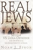 Real Jews: Secular Versus Ultra- Orthodox: The Struggle For Jewish Identity In Israel