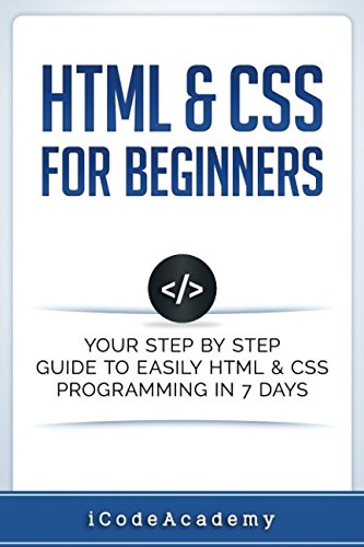 HTML & CSS For Beginners: Your Step by Step Guide to Easily HtmL & Css Programming  in 7 Days