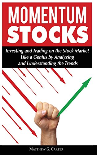 Momentum Stocks: Investing and Trading on the Stock Market Like a Genius by Analyzing and Understanding the Trends