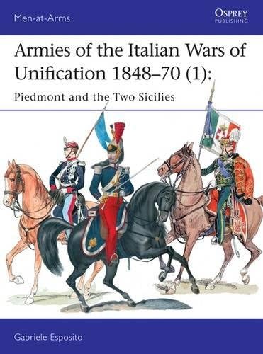 Armies of the Italian Wars of Unification 1848–70 (1): Piedmont and the Two Sicilies (Men-at-Arms)