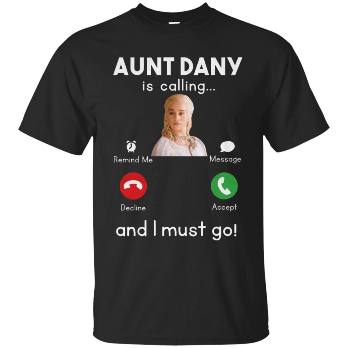 Aunt Dany Is Calling I Must Go Daenerys Targaryen Gifts T Shirt 1894