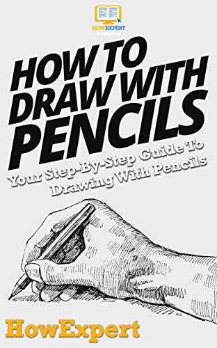 How To Draw With Pencils: Your Step-By-Step Guide To Drawing With Pencils