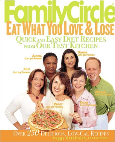 Family Circle Eat What You Love & Lose: Quick and Easy Diet Recipes from Our Test Kitchen by Peggy Katalinich, Susan McQuillan