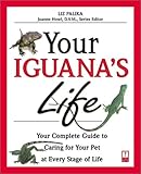 Your Iguana's Life: Your Complete Guide to Caring for Your Pet at Every Stage of Life (Your Pet's Life) by 