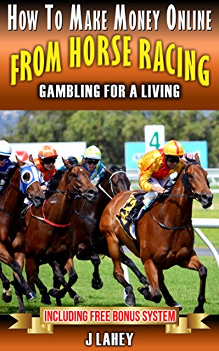 How to Make Money Online from Horse Racing: Gambling for a Living, Horse Racing.