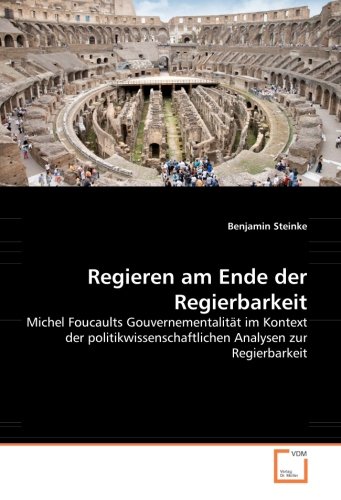 Regieren am Ende der Regierbarkeit: Michel Foucaults Gouvernementalität im Kontext der politikwissenschaftlichen Analysen zur Regierbarkeit (German Edition)