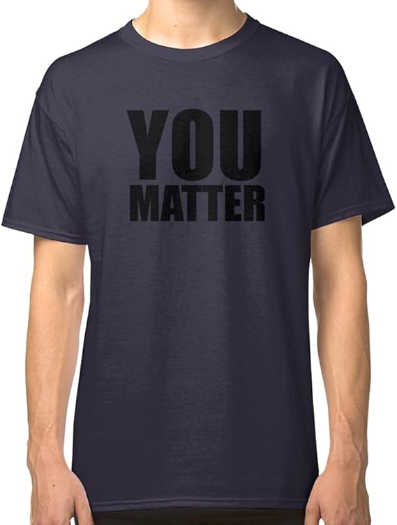 Amazon.com: You Matter Classic T-Shirt Gift for Men Women, White Black in Size S-5xl: Clothing