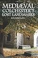 Mediaeval Colchester's Lost Landmarks