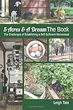5 Acres & A Dream The Book: The Challenges of Establishing a Self-Sufficient Homestead