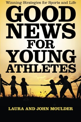 Good News for Young Athletes: Winning Strategies for Sports and Life