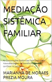 Livro MEDIAÇÃO SISTÊMICA FAMILIAR: As Constelações Sistêmicas Familiares como nova abordagem de transformação dos conflitos no Judiciário
