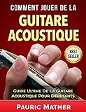 Comment Jouer De La Guitare Acoustique: Guide Ultime De La Guitare Acoustique Pour Débutants (Frenc by Pauric Mather