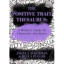The Positive Trait Thesaurus: A Writer's Guide to Character Attributes (Writers Helping Writers)