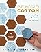 Beyond Cotton: Making by Hand: Stamp, Print, Dye & Paint 18 Modern Mixed Media Sewing Projects by