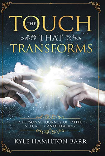 The Touch That Transforms: A Personal Journey of Faith, Sexuality, and Healing by Kyle Hamilton Barr