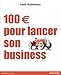 100 € pour lancer son business (DEVELOPPEMENT P) (French Edition) by Chris Guillebeau