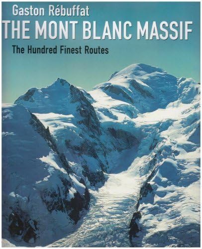 By Gaston Rebuffat The Mont Blanc Massif: The Hundred Finest Routes (2005 Revised edition) Hardcover โ 16 Dec 2005